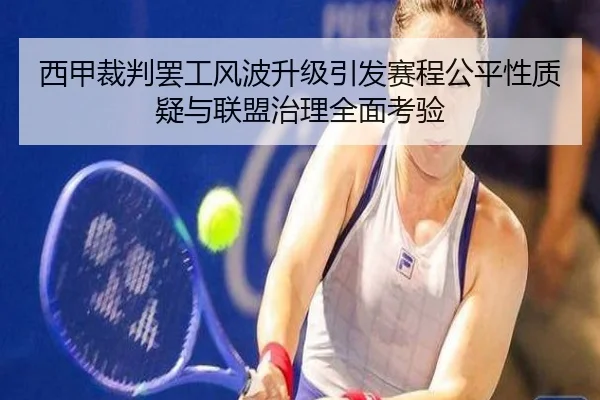 西甲裁判罢工风波升级引发赛程公平性质疑与联盟治理全面考验